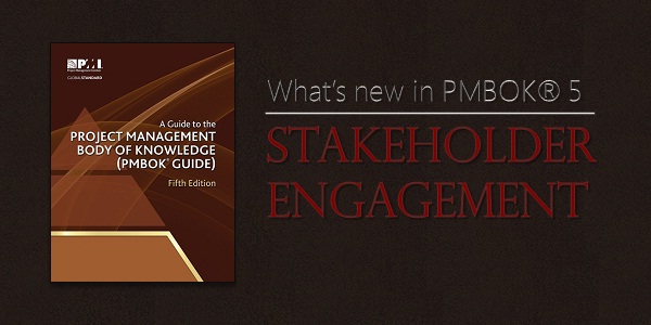 Stakeholder Engagement –What’s New in PMBOK 5 Stakeholder Engagement –What’s New in PMBOK 5