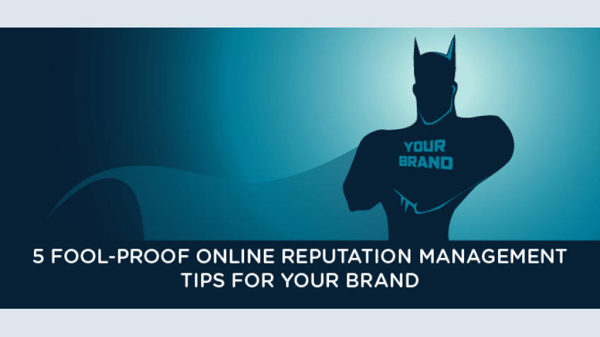 Online Reputation Management: 5 Fool-proof Tips for Your Brand Online Reputation Management: 5 Fool-proof Tips for Your Brand